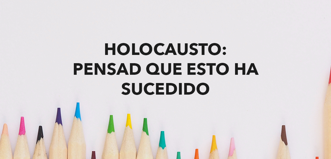 Holocausto: pensad que esto ha sucedido